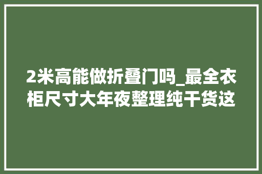 2米高能做折叠门吗_最全衣柜尺寸大年夜整理纯干货这波收藏绝对不亏 防火门