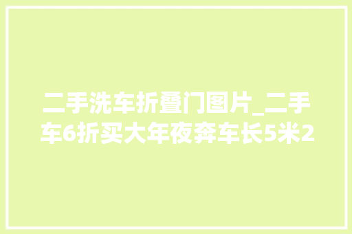 二手洗车折叠门图片_二手车6折买大年夜奔车长5米2立标气场强