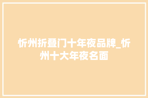 忻州折叠门十年夜品牌_忻州十大年夜名面 推拉门