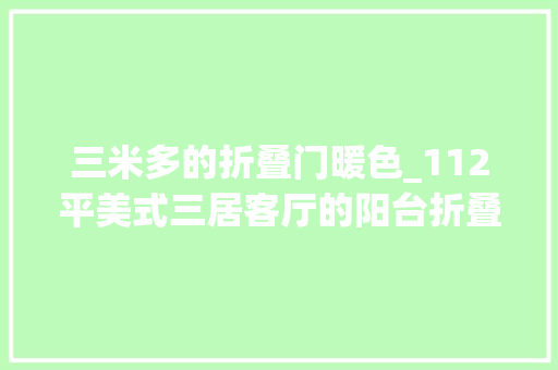三米多的折叠门暖色_112平美式三居客厅的阳台折叠门端的性