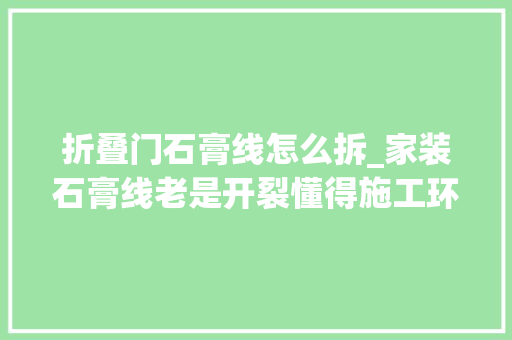 折叠门石膏线怎么拆_家装石膏线老是开裂懂得施工环节验收和修补方法少走弯路
