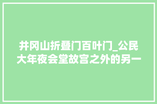 井冈山折叠门百叶门_公民大年夜会堂故宫之外的另一座艺术品宝库