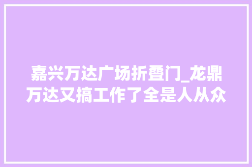 嘉兴万达广场折叠门_龙鼎万达又搞工作了全是人从众