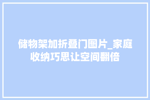 储物架加折叠门图片_家庭收纳巧思让空间翻倍