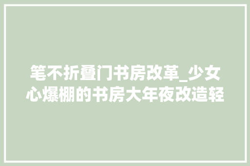 笔不折叠门书房改革_少女心爆棚的书房大年夜改造轻松简单好实践