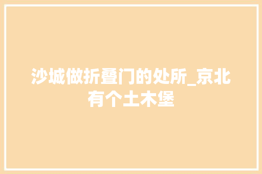 沙城做折叠门的处所_京北有个土木堡 塑钢门