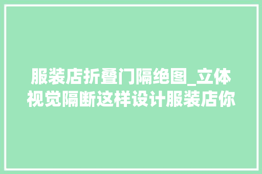 服装店折叠门隔绝图_立体视觉隔断这样设计服装店你会不想一商量竟吗