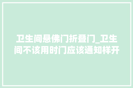 卫生间悬佛门折叠门_卫生间不该用时门应该通知样开专业人士告诉你当然要关