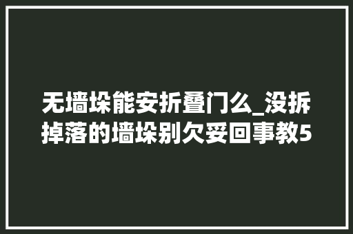 无墙垛能安折叠门么_没拆掉落的墙垛别欠妥回事教5招设计既美观又实用省空间