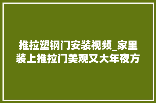推拉塑钢门安装视频_家里装上推拉门美观又大年夜方邻居们纷纷来效仿