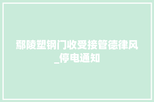 鄢陵塑钢门收受接管德律风_停电通知