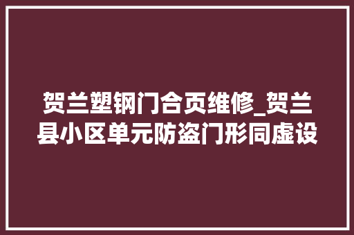 贺兰塑钢门合页维修_贺兰县小区单元防盗门形同虚设居平易近安然无保障