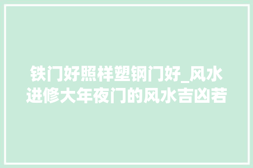 铁门好照样塑钢门好_风水进修大年夜门的风水吉凶若何判断 滑动门
