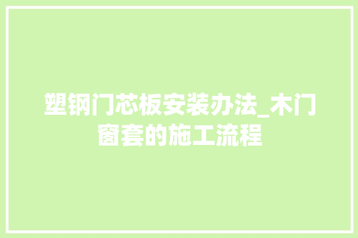 塑钢门芯板安装办法_木门窗套的施工流程