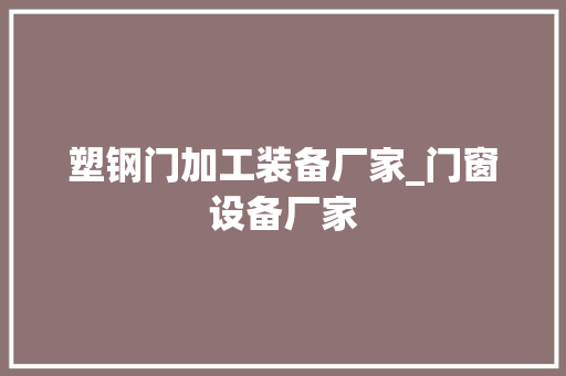 塑钢门加工装备厂家_门窗设备厂家