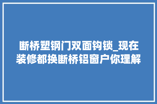 断桥塑钢门双面钩锁_现在装修都换断桥铝窗户你理解若干