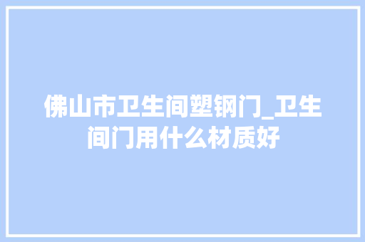佛山市卫生间塑钢门_卫生间门用什么材质好