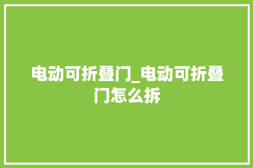 电动可折叠门_电动可折叠门怎么拆