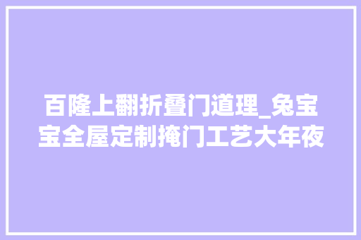 百隆上翻折叠门道理_兔宝宝全屋定制掩门工艺大年夜盘点