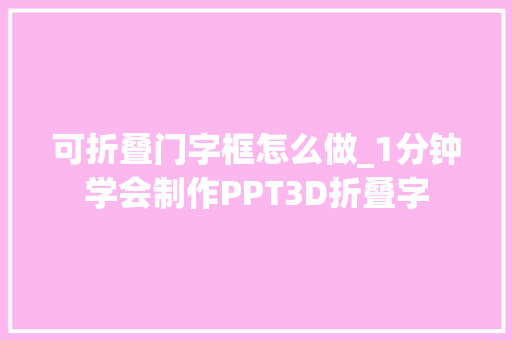 可折叠门字框怎么做_1分钟学会制作PPT3D折叠字