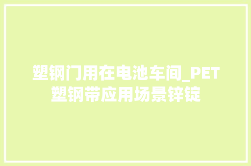 塑钢门用在电池车间_PET塑钢带应用场景锌锭 推拉门