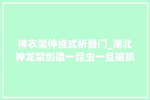 神农架伸缩式折叠门_湖北神龙架创造一昆虫一旦被抓就拼命磕头求饶碰着天敌就装去世
