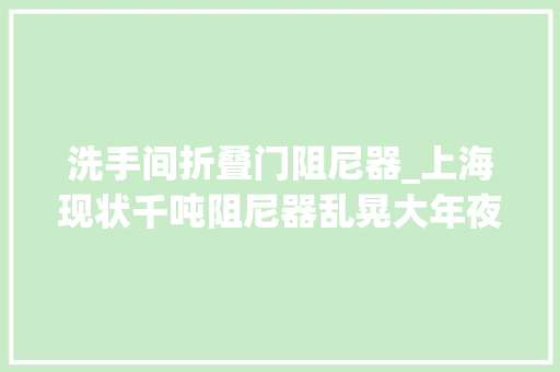 洗手间折叠门阻尼器_上海现状千吨阻尼器乱晃大年夜量树木倒伏有人窗户被吹走
