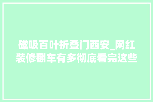 磁吸百叶折叠门西安_网红装修翻车有多彻底看完这些真实经历我避开了不少坑