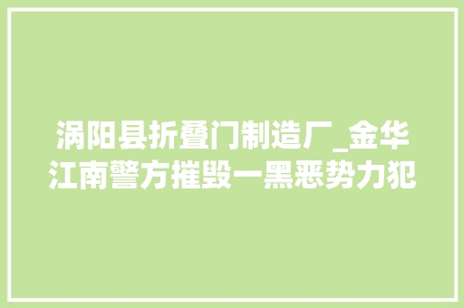 涡阳县折叠门制造厂_金华江南警方摧毁一黑恶势力犯罪团伙逮捕22人 防火门