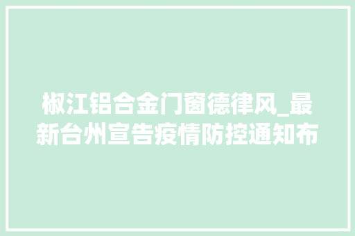 椒江铝合金门窗德律风_最新台州宣告疫情防控通知布告
