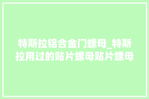 特斯拉铝合金门螺母_特斯拉用过的贴片螺母贴片螺母的选型及定制规范