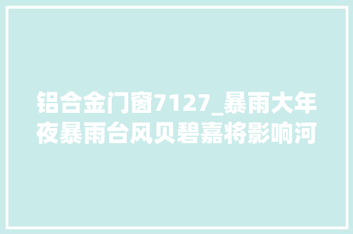 铝合金门窗7127_暴雨大年夜暴雨台风贝碧嘉将影响河南→