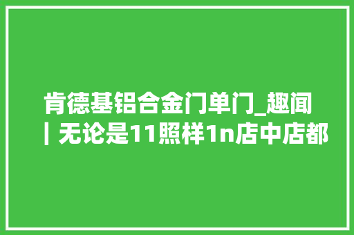 肯德基铝合金门单门_趣闻｜无论是11照样1n店中店都能搭建多元商业形态