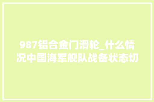 987铝合金门滑轮_什么情况中国海军舰队战备状态切近亲近夏威夷差之千里