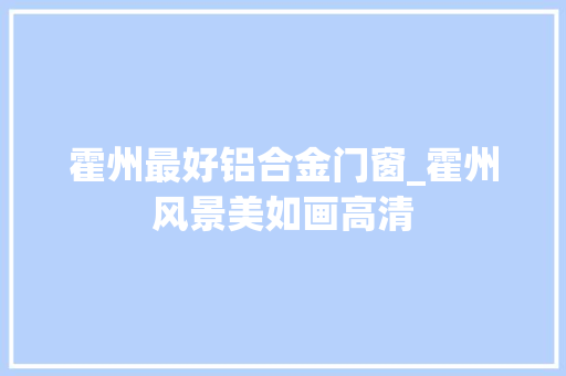 霍州最好铝合金门窗_霍州风景美如画高清