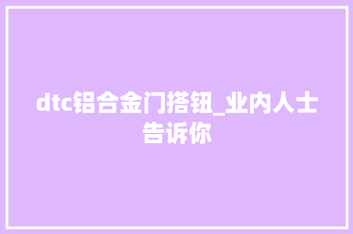 dtc铝合金门搭钮_业内人士告诉你