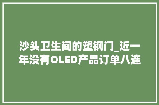 沙头卫生间的塑钢门_近一年没有OLED产品订单八连板MR概念牛股回答深交所关注函｜盘后通知书记集锦