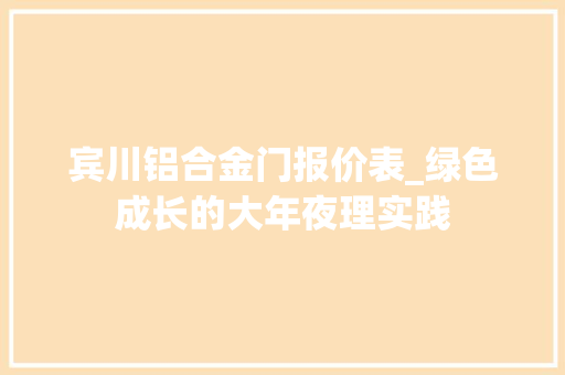 宾川铝合金门报价表_绿色成长的大年夜理实践