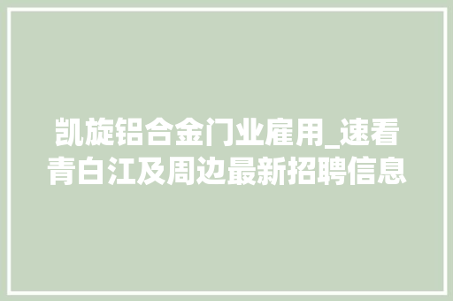 凯旋铝合金门业雇用_速看青白江及周边最新招聘信息
