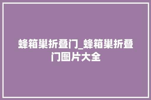 蜂箱巢折叠门_蜂箱巢折叠门图片大全