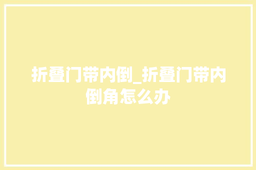 折叠门带内倒_折叠门带内倒角怎么办 推拉门