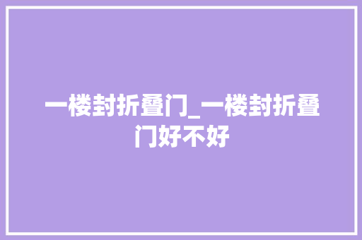一楼封折叠门_一楼封折叠门好不好