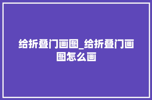 给折叠门画图_给折叠门画图怎么画