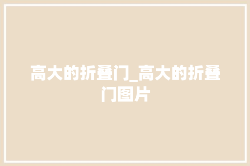 高大的折叠门_高大的折叠门图片
