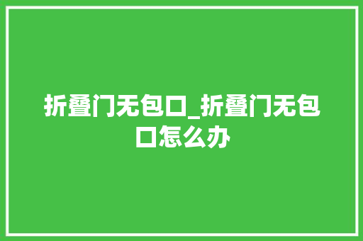 折叠门无包口_折叠门无包口怎么办
