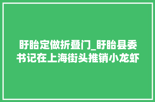 盱眙定做折叠门_盱眙县委书记在上海街头推销小龙虾发放10万张旅游金卡