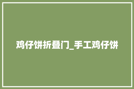 鸡仔饼折叠门_手工鸡仔饼