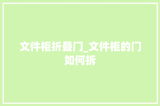 文件柜折叠门_文件柜的门如何拆