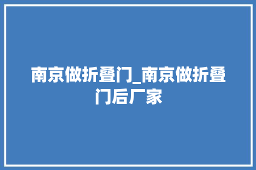 南京做折叠门_南京做折叠门后厂家 玻璃门