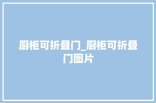 厨柜可折叠门_厨柜可折叠门图片